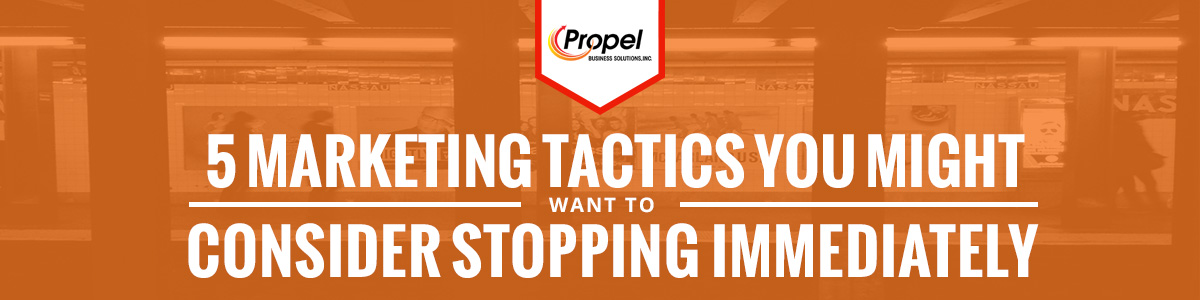 5 Marketing Tactics You Might Want to Consider Stopping Immediately